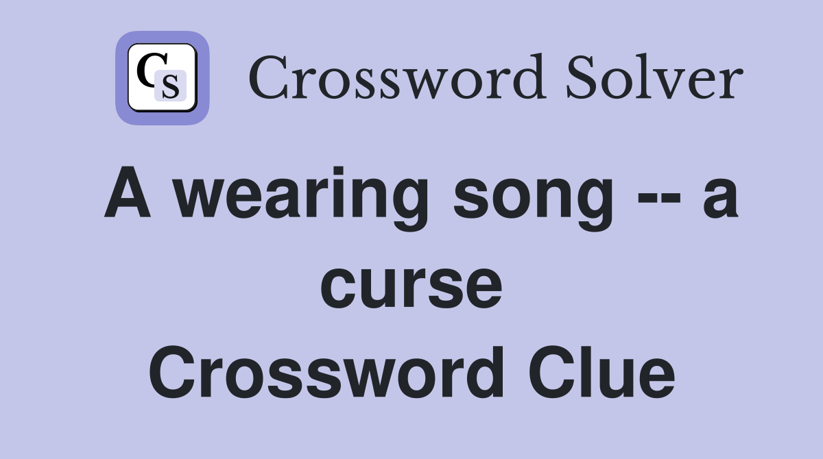 A wearing song -- a curse Crossword Clue
