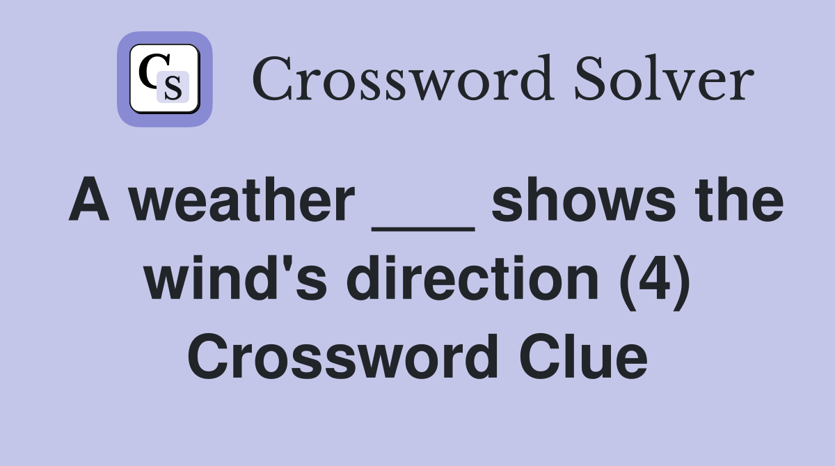 A weather ___ shows the wind's direction (4) Crossword Clue