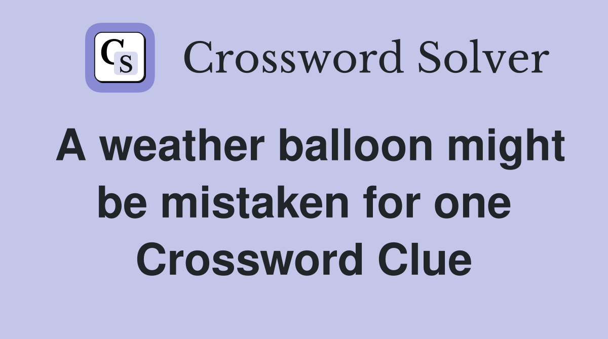 A weather balloon might be mistaken for one Crossword Clue