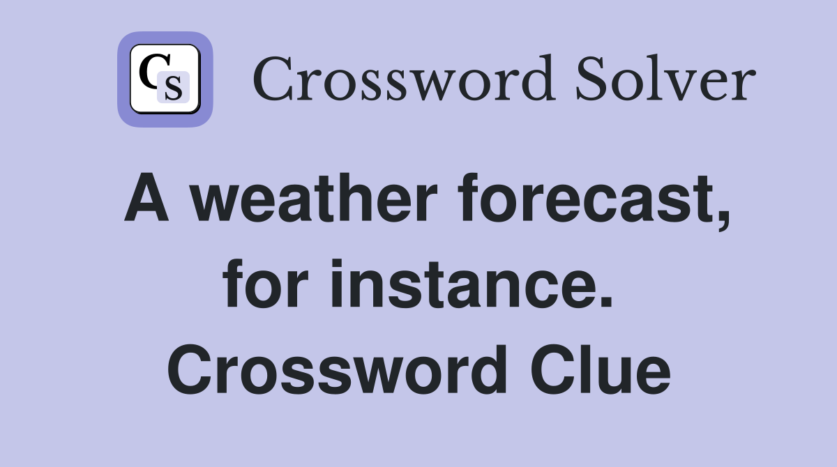 A weather forecast, for instance. Crossword Clue