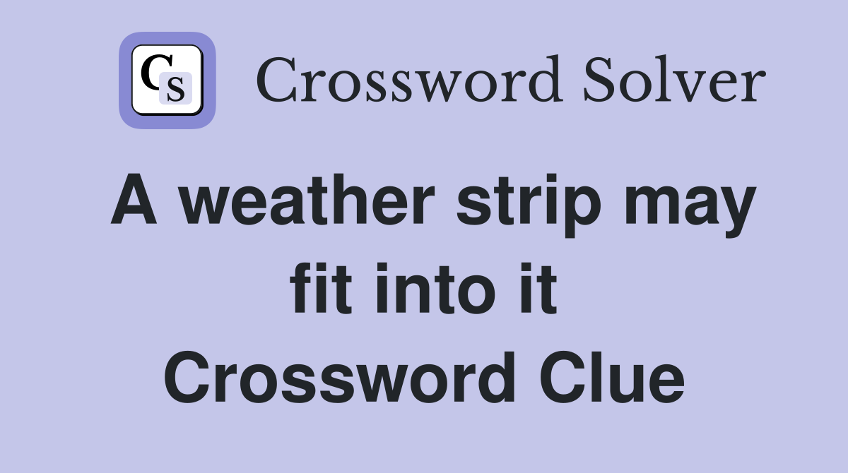 A weather strip may fit into it Crossword Clue