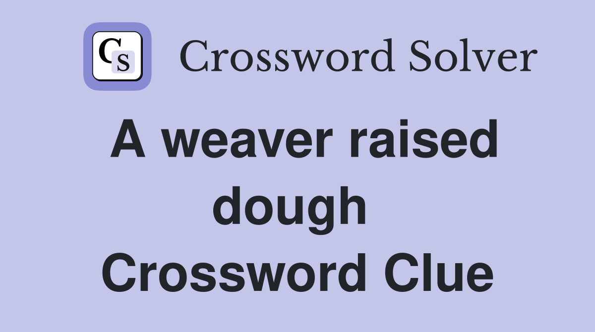 A weaver raised dough  Crossword Clue