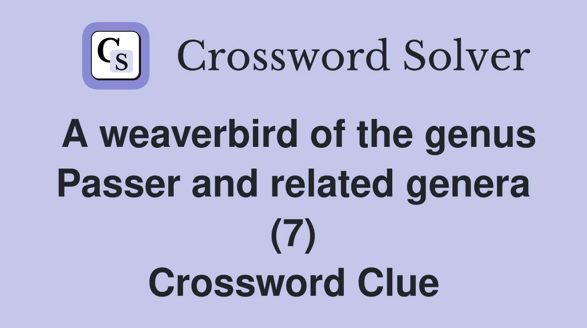 A weaverbird of the genus Passer and related genera (7) Crossword Clue