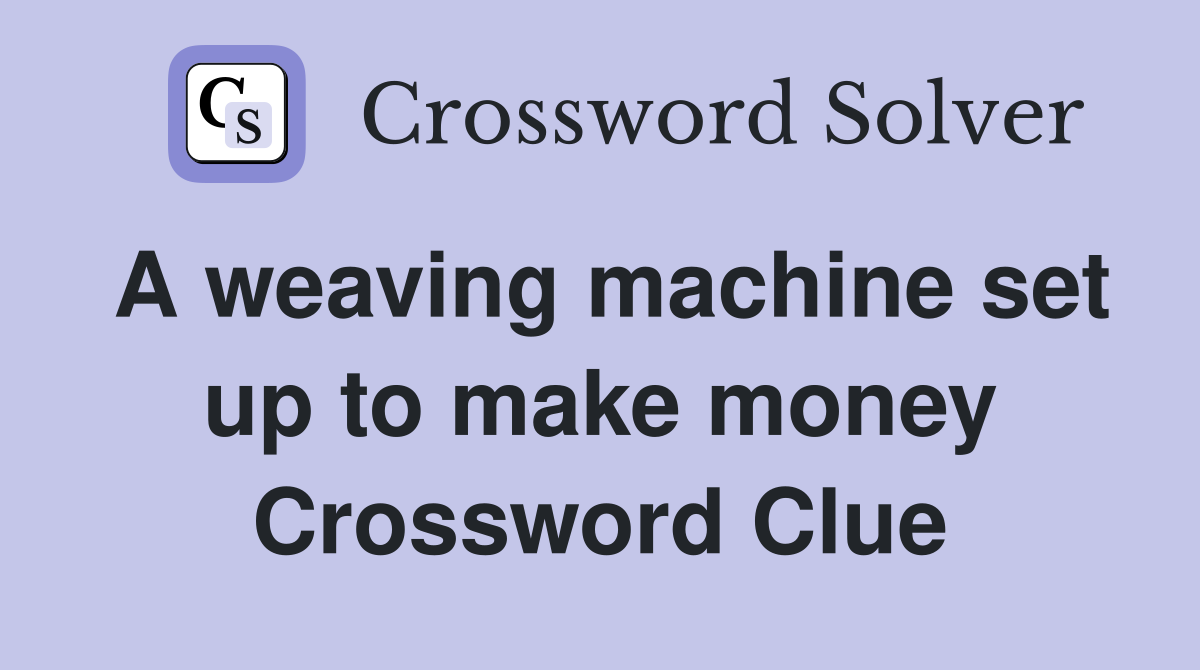 A weaving machine set up to make money Crossword Clue