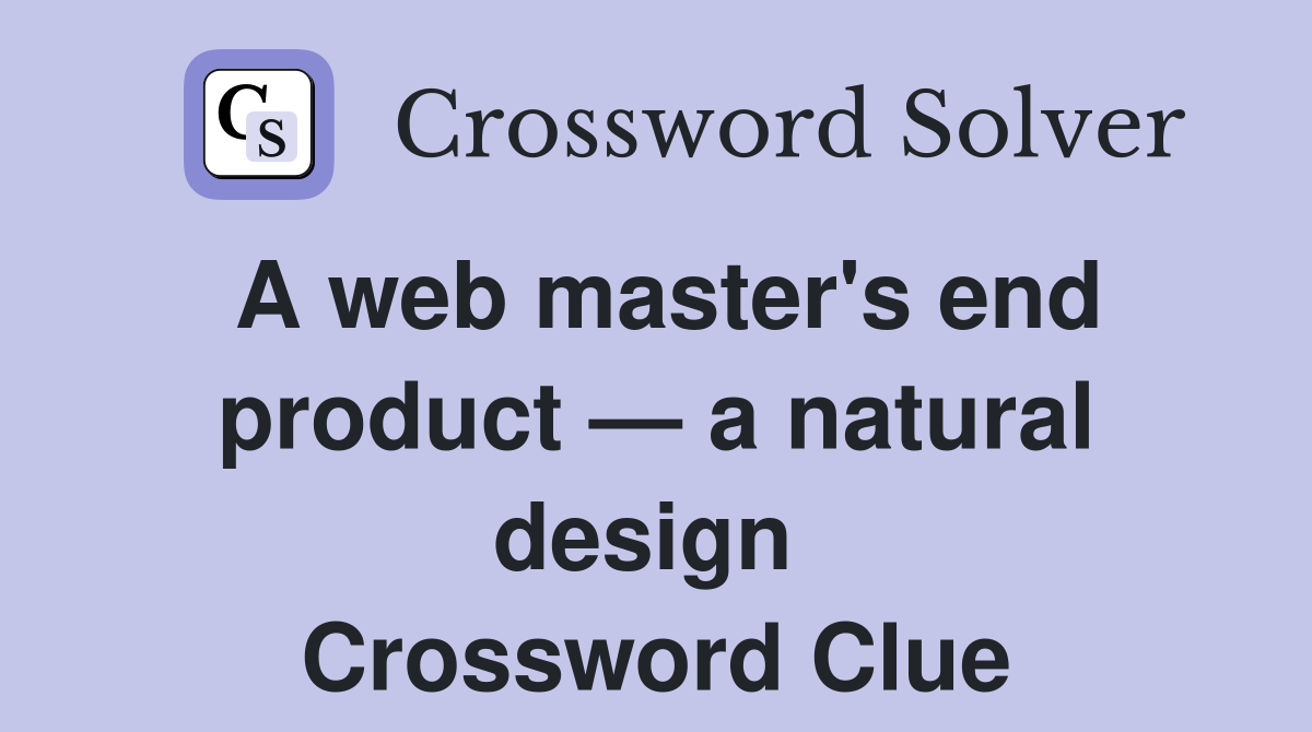 A web master's end product — a natural design  Crossword Clue