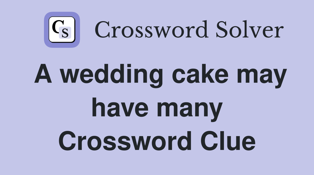 A wedding cake may have many Crossword Clue