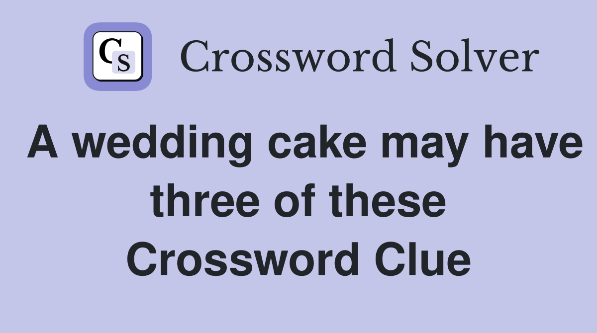 A wedding cake may have three of these Crossword Clue