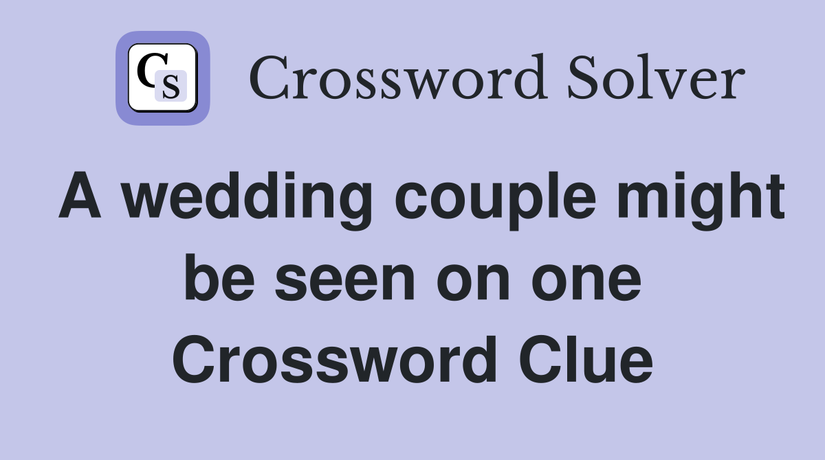 A wedding couple might be seen on one Crossword Clue
