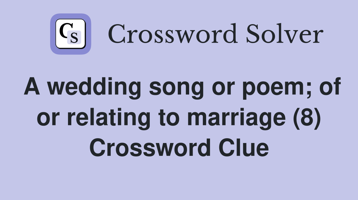 A wedding song or poem; of or relating to marriage (8) Crossword Clue