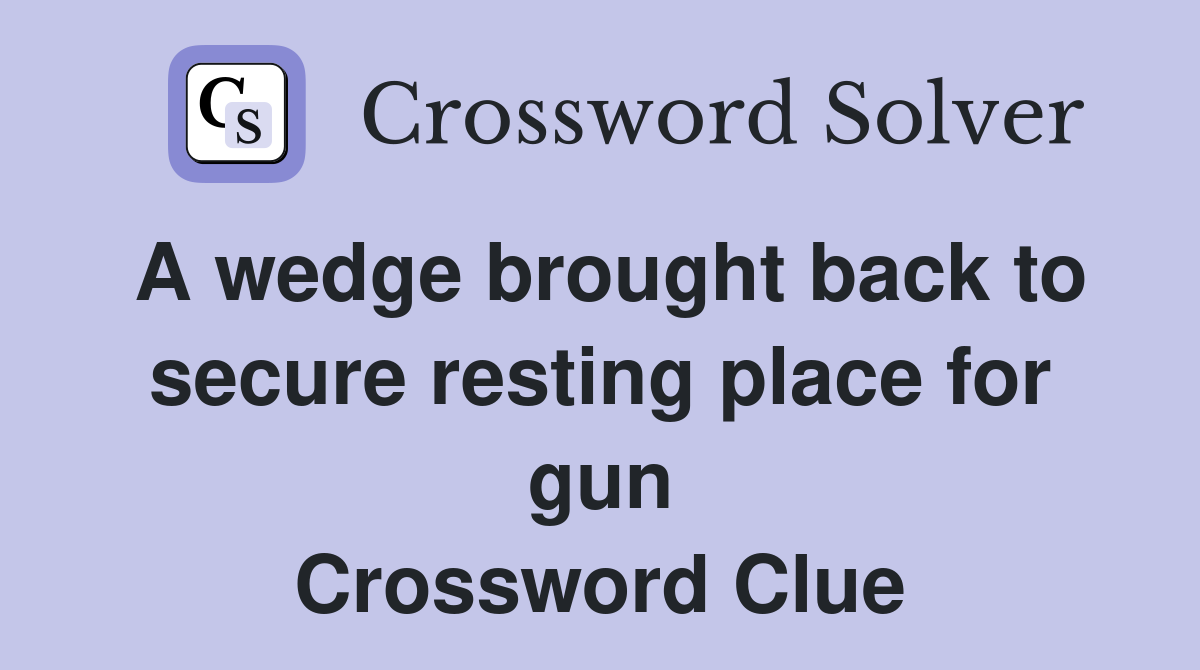A wedge brought back to secure resting place for gun Crossword Clue