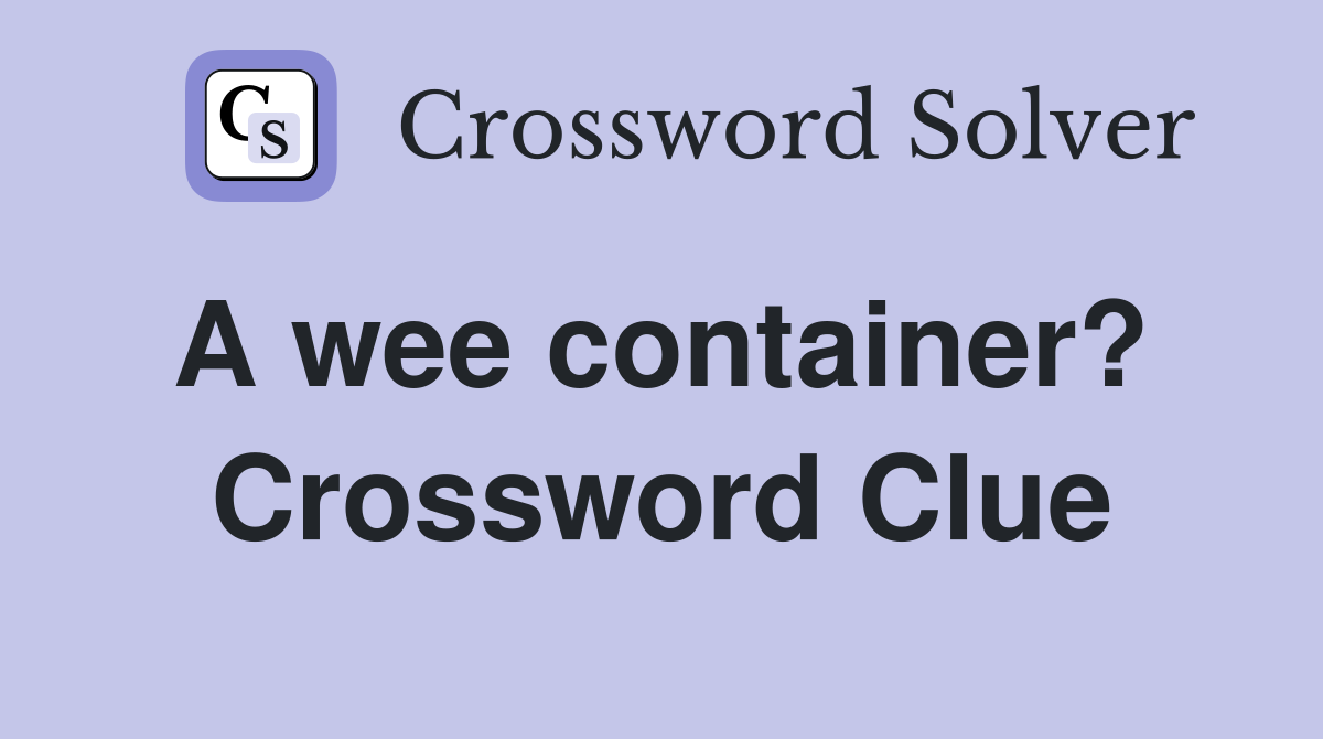 A wee container?  Crossword Clue