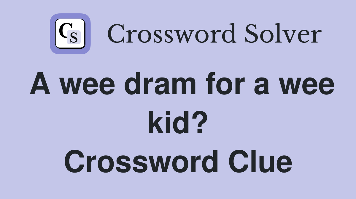 A wee dram for a wee kid? Crossword Clue