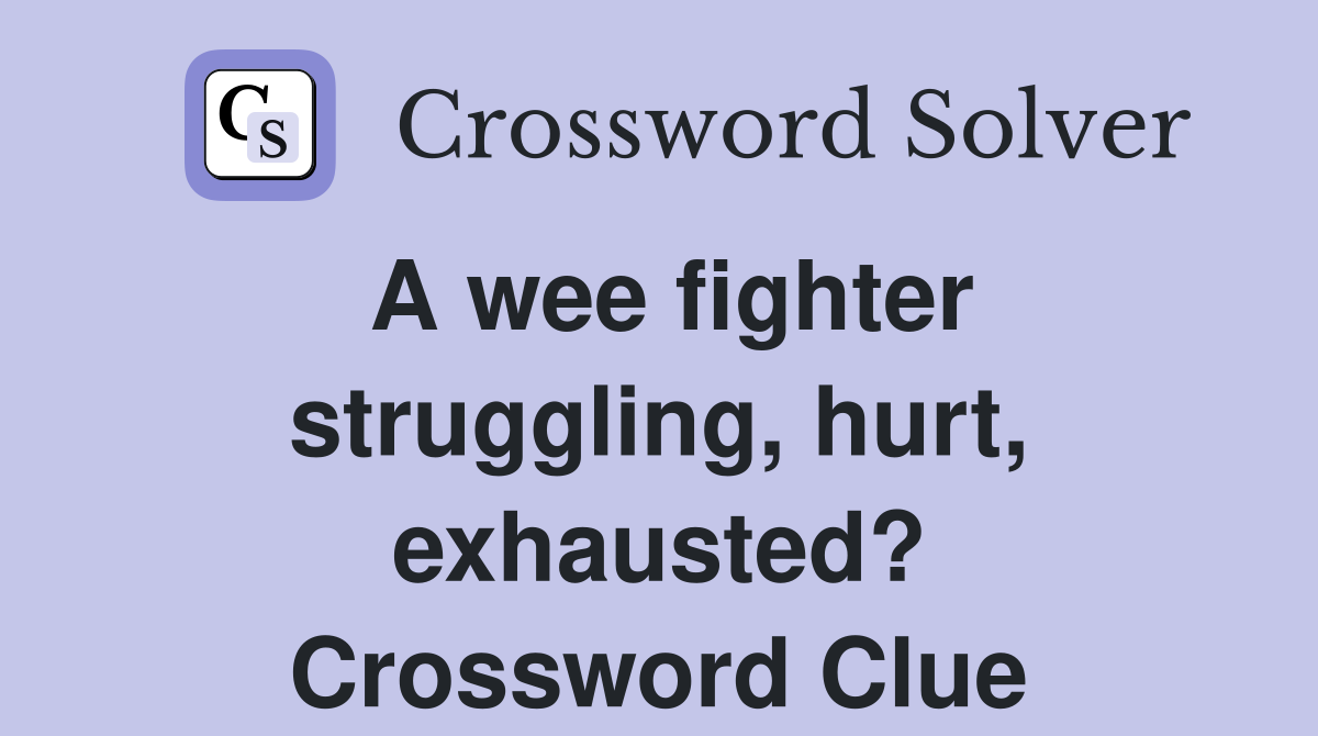 A wee fighter struggling, hurt, exhausted? Crossword Clue