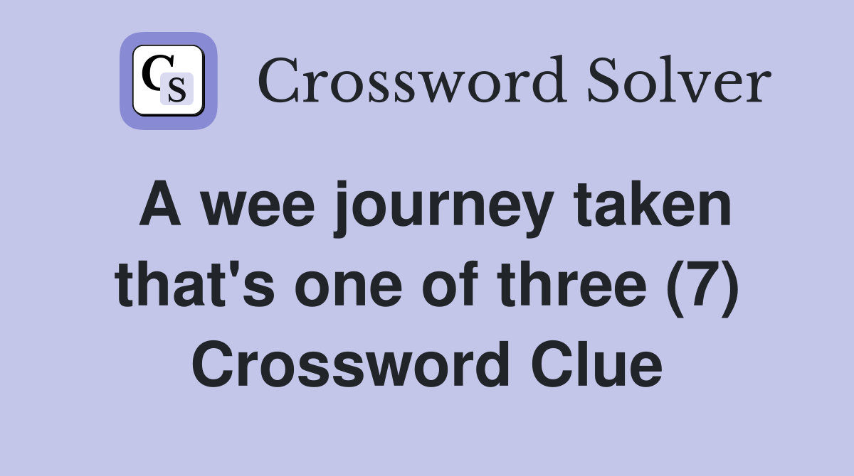 A wee journey taken that's one of three (7) Crossword Clue