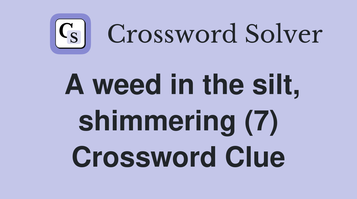 A weed in the silt, shimmering (7) Crossword Clue