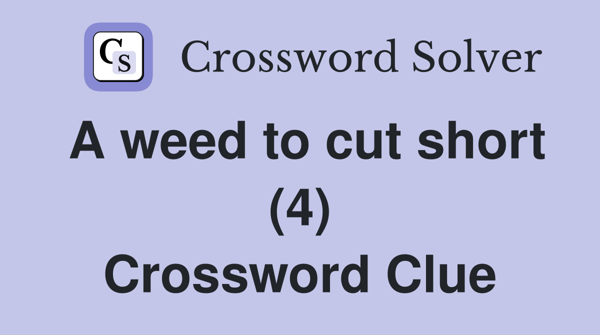A weed to cut short (4) Crossword Clue