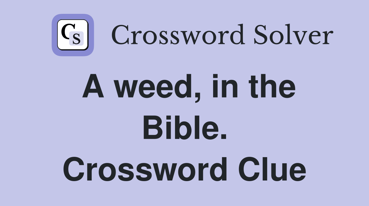 A weed, in the Bible. Crossword Clue