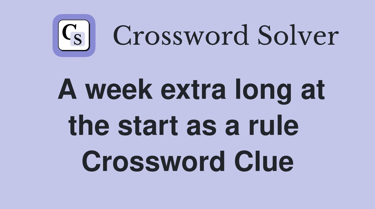 A week extra long at the start as a rule  Crossword Clue