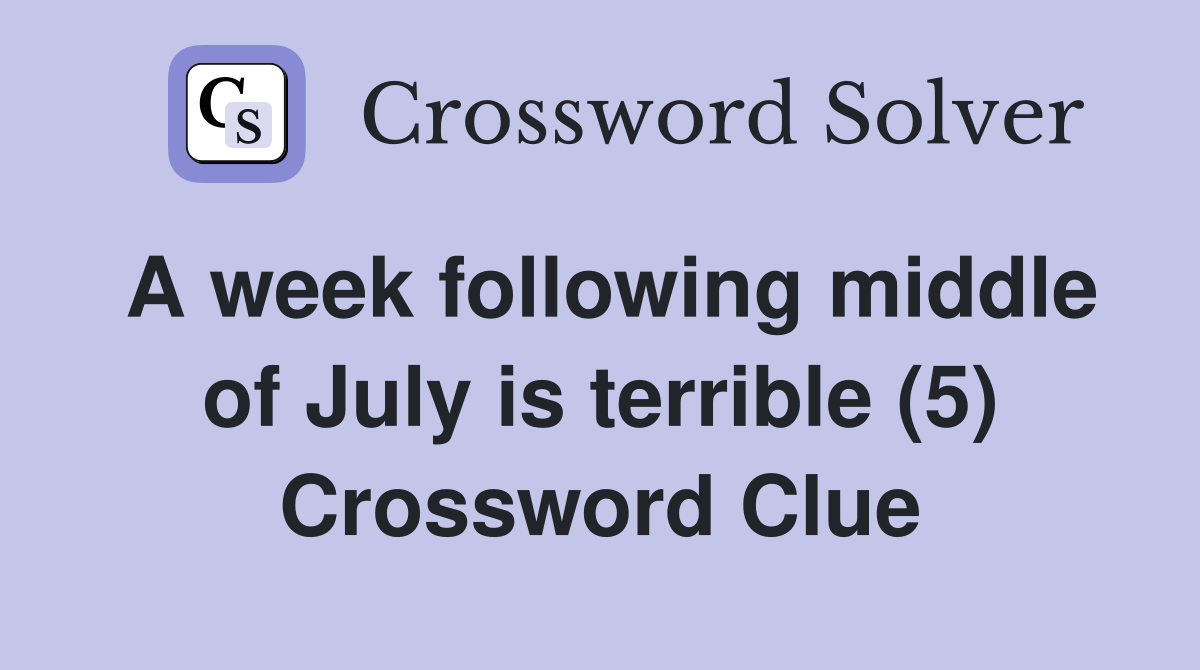 A week following middle of July is terrible (5) Crossword Clue