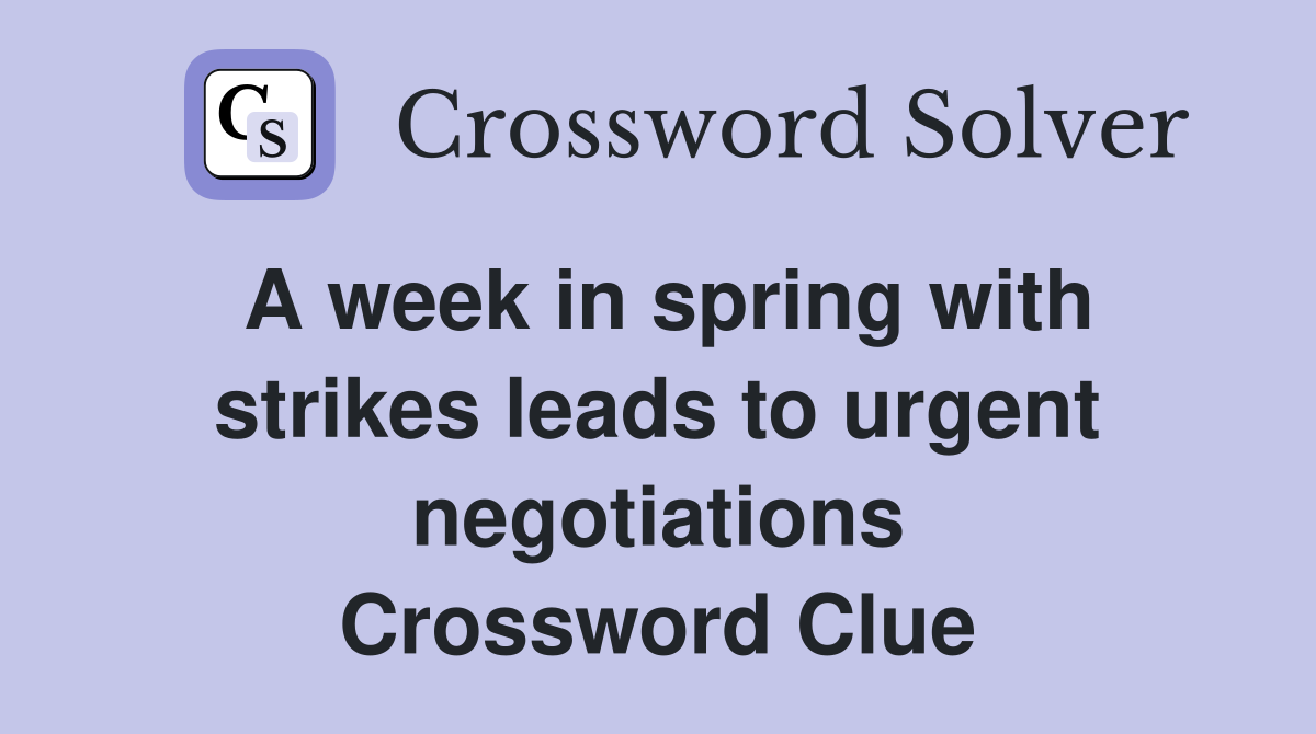 A week in spring with strikes leads to urgent negotiations Crossword Clue