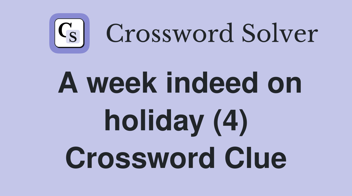 A week indeed on holiday (4) Crossword Clue