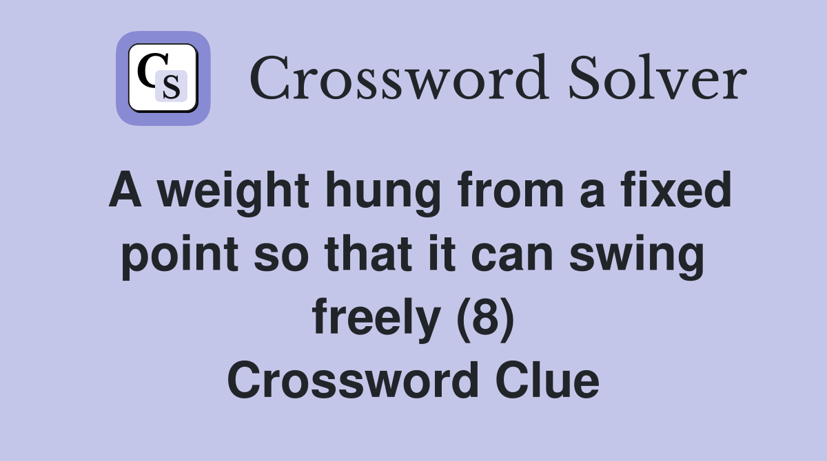 A weight hung from a fixed point so that it can swing freely (8) Crossword Clue