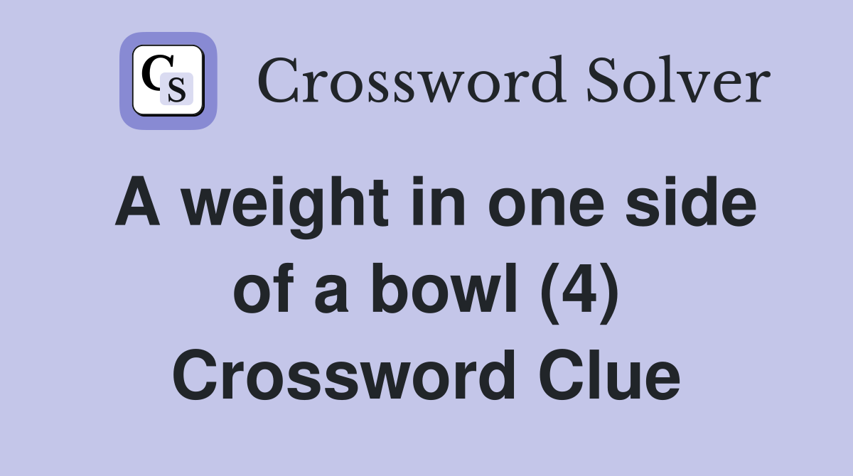 A weight in one side of a bowl (4) Crossword Clue
