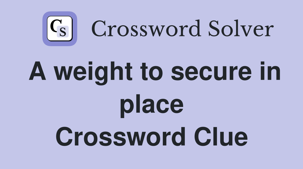 A weight to secure in place Crossword Clue