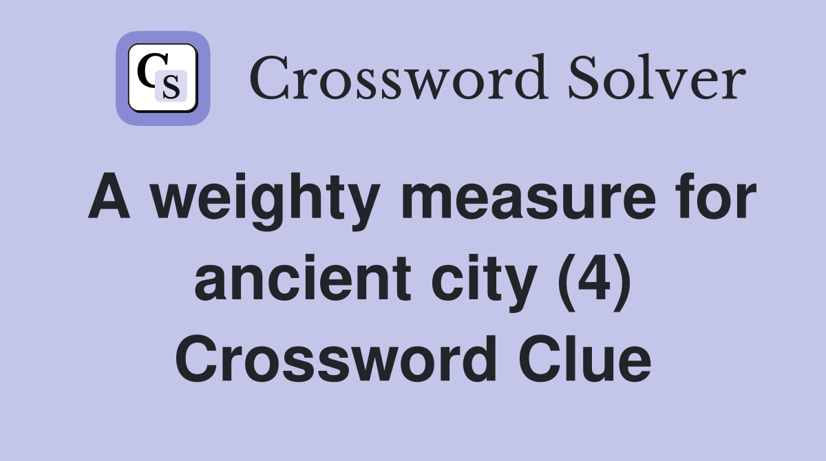 A weighty measure for ancient city (4) Crossword Clue