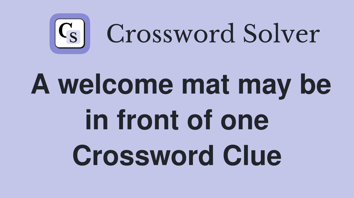 A welcome mat may be in front of one Crossword Clue