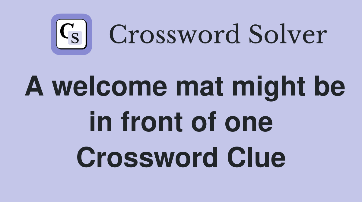 A welcome mat might be in front of one Crossword Clue