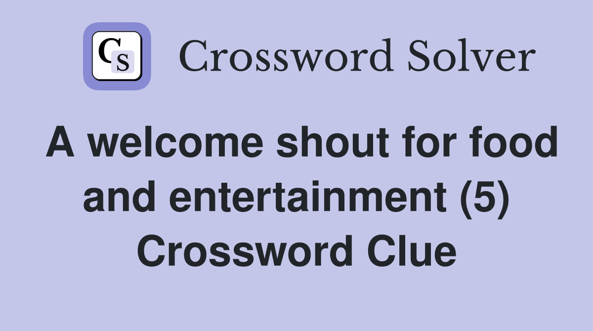 A welcome shout for food and entertainment (5) Crossword Clue