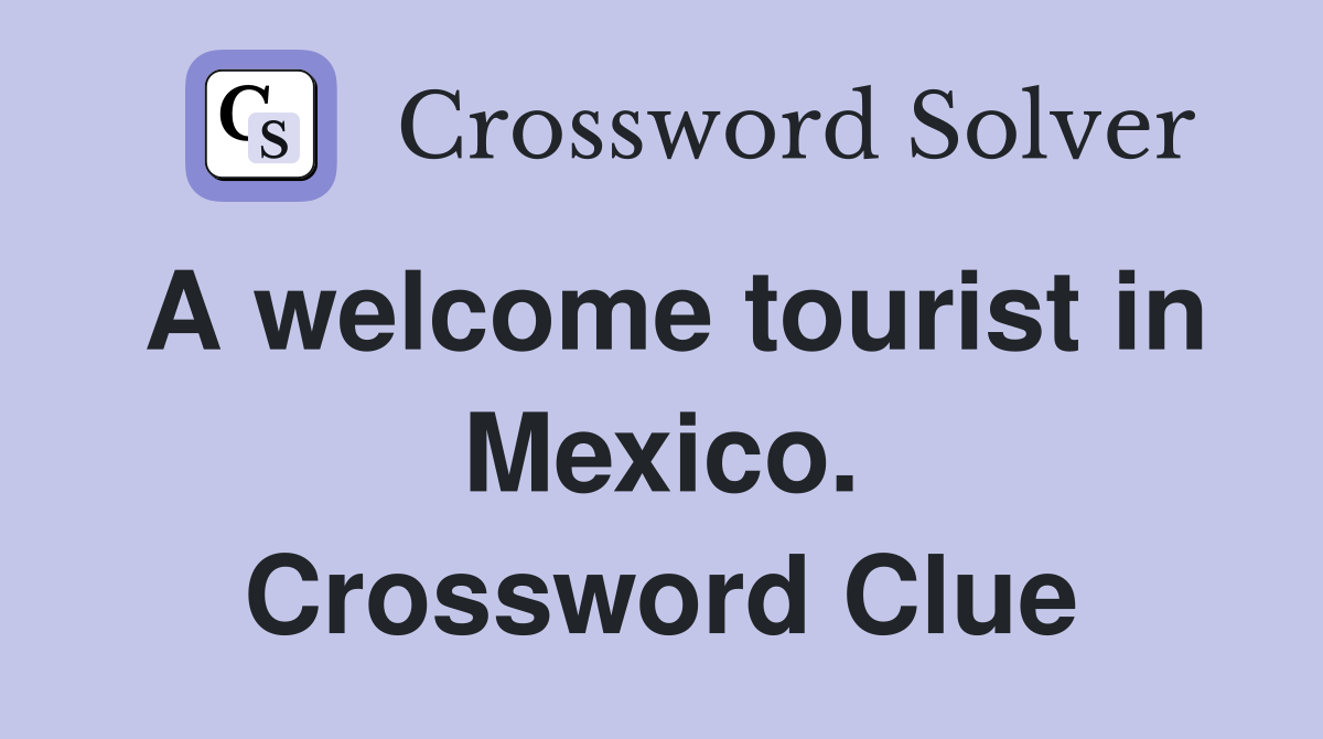 A welcome tourist in Mexico. Crossword Clue