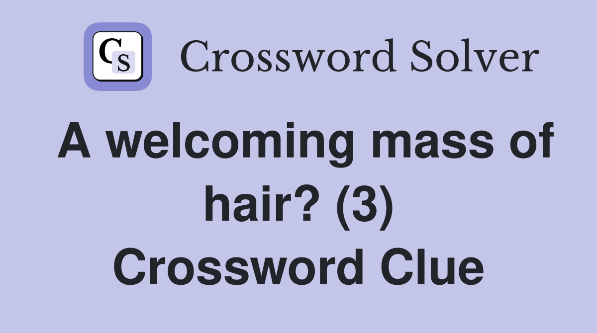 A welcoming mass of hair? (3) Crossword Clue