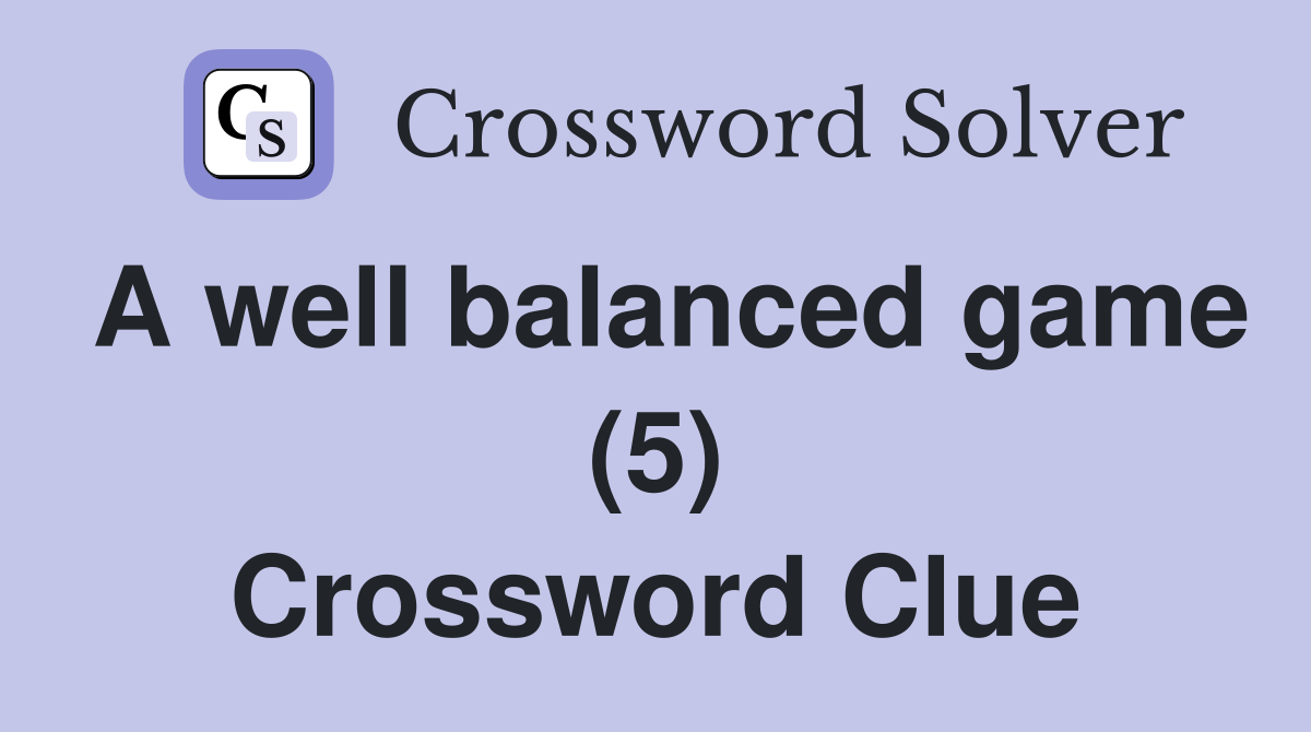 A well balanced game (5) Crossword Clue