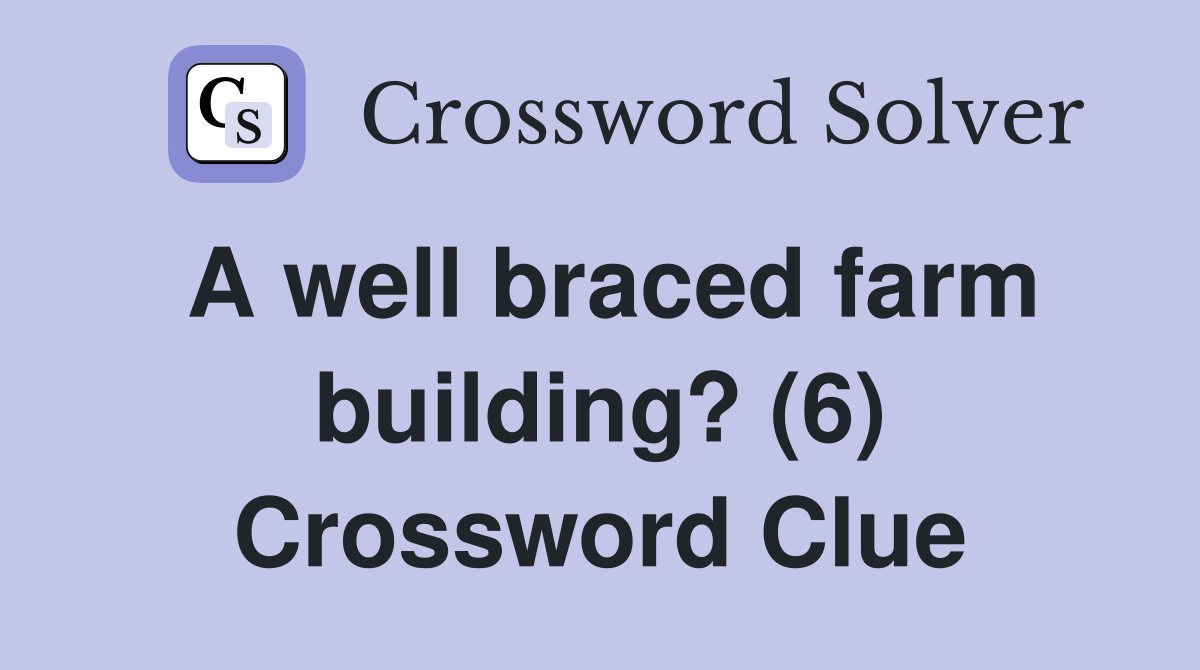 A well braced farm building? (6) Crossword Clue