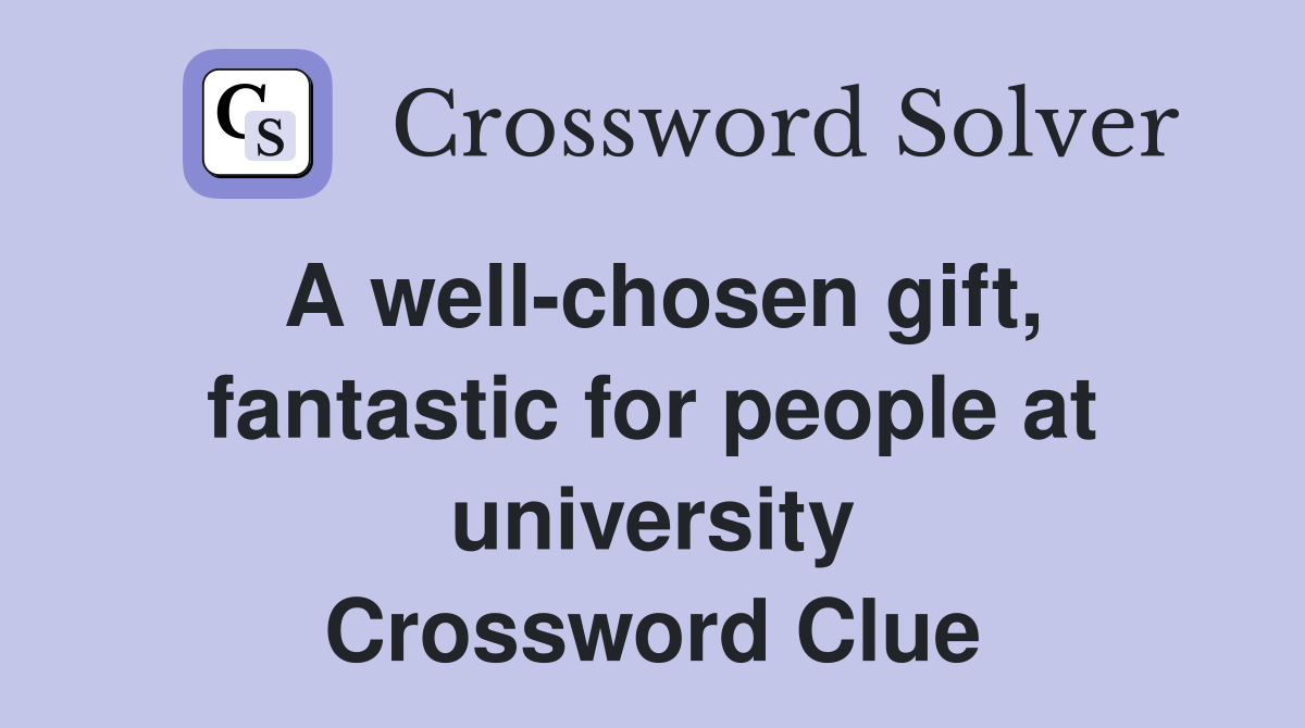 A well-chosen gift, fantastic for people at university Crossword Clue