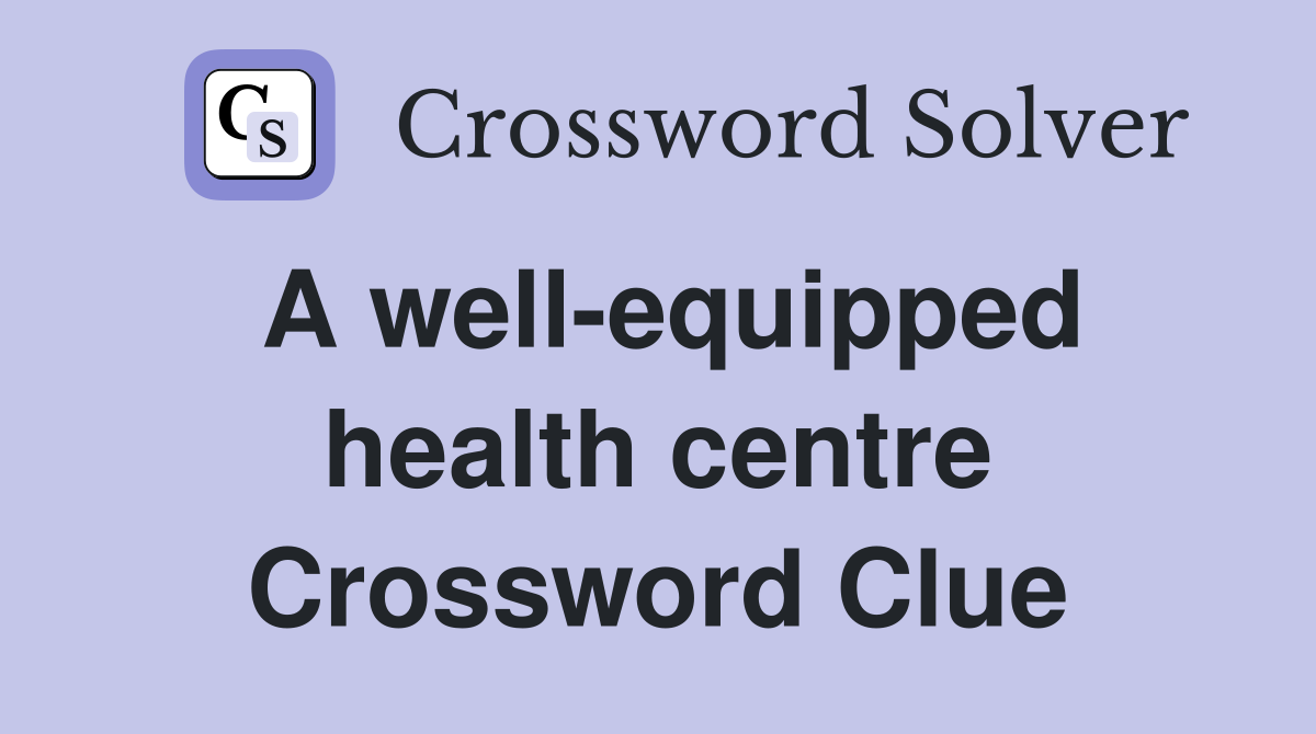 A well-equipped health centre Crossword Clue
