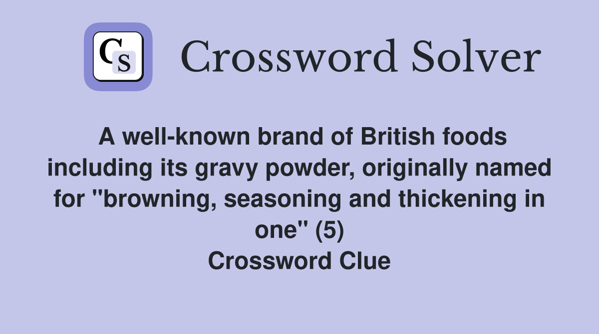 A well-known brand of British foods including its gravy powder, originally named for "browning, seasoning and thickening in one" (5) Crossword Clue