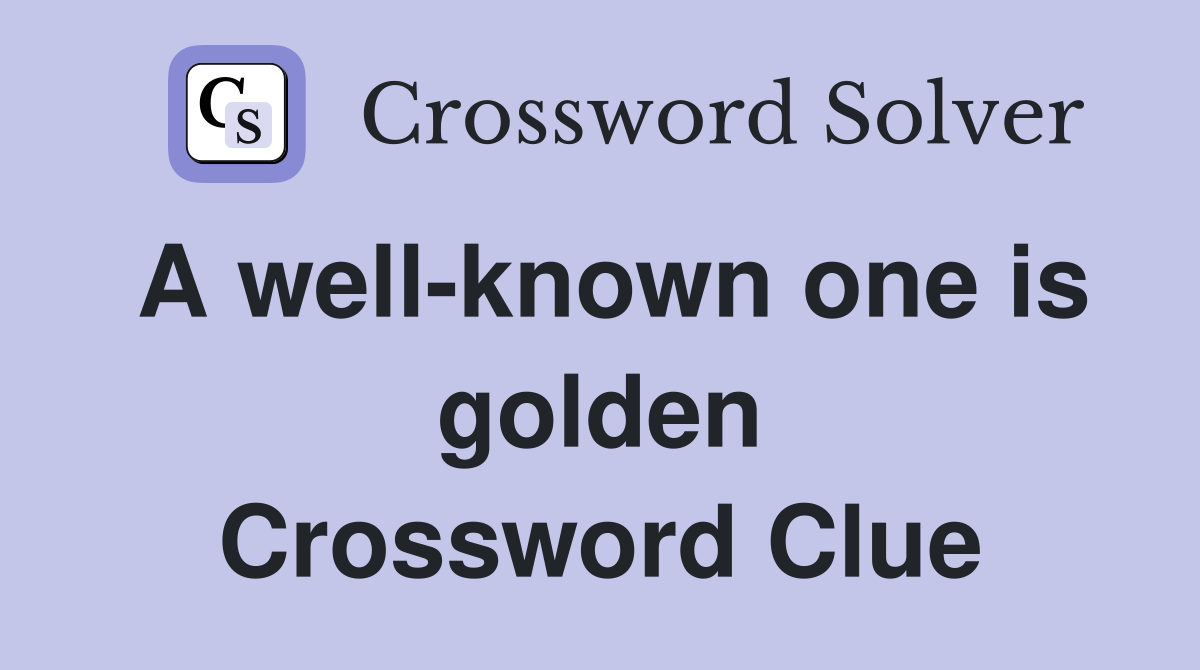 A well-known one is golden Crossword Clue
