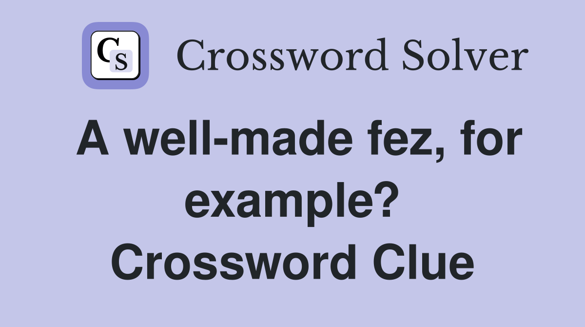 A well-made fez, for example? Crossword Clue