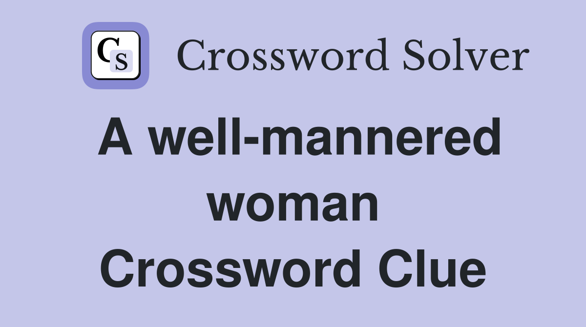 A well-mannered woman Crossword Clue