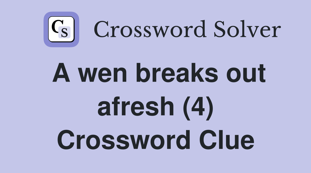 A wen breaks out afresh (4) Crossword Clue