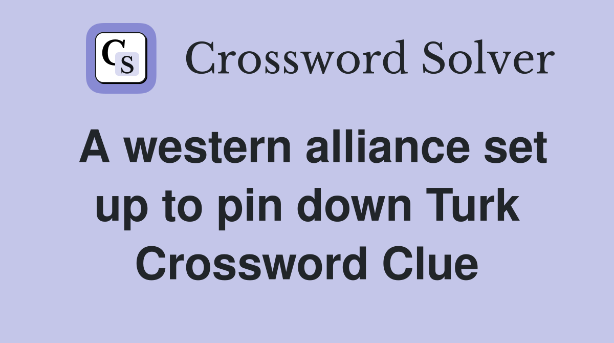 A western alliance set up to pin down Turk Crossword Clue