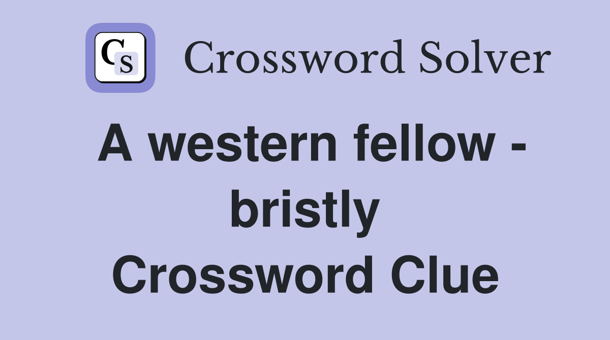 A western fellow - bristly Crossword Clue