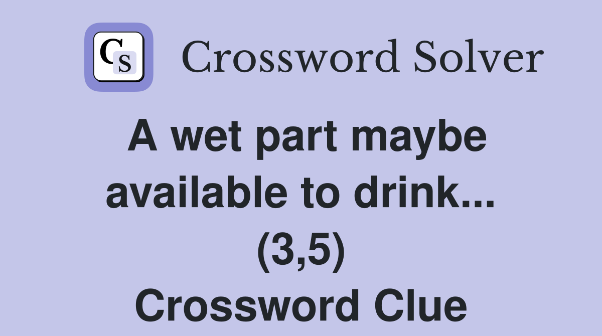 A wet part maybe available to drink... (3,5) Crossword Clue