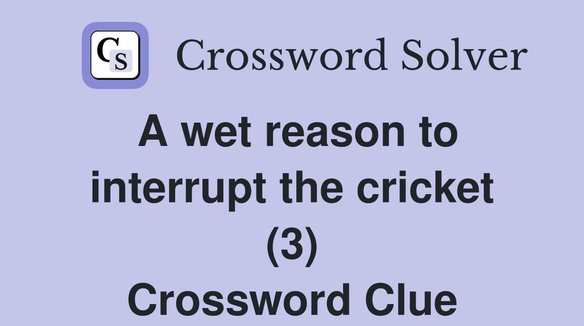 A wet reason to interrupt the cricket (3) Crossword Clue
