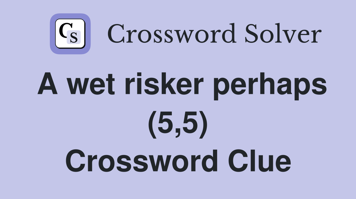 A wet risker perhaps (5,5) Crossword Clue