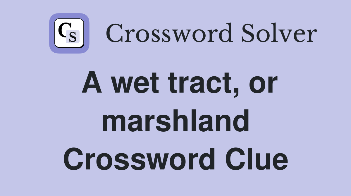 A wet tract, or marshland Crossword Clue