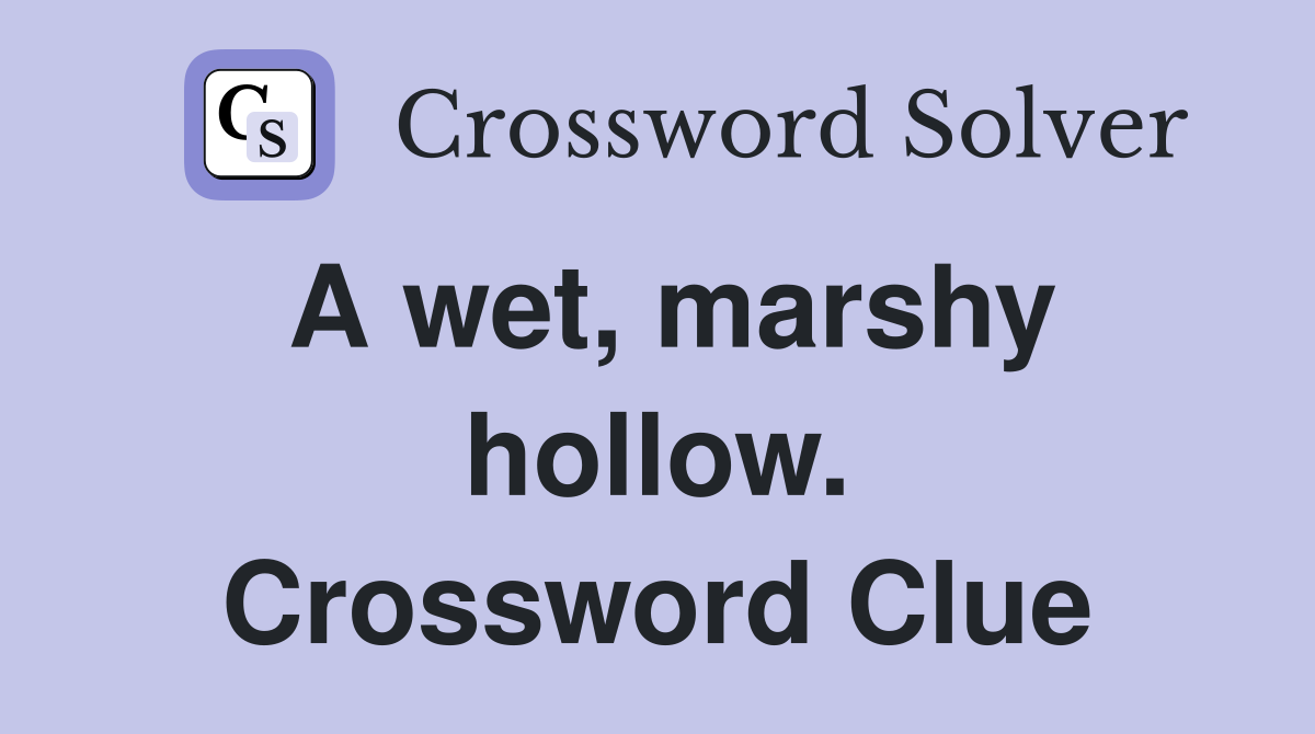A wet, marshy hollow. Crossword Clue
